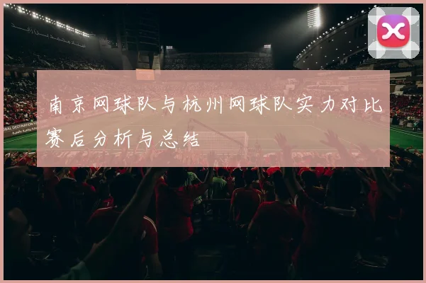 南京网球队与杭州网球队实力对比赛后分析与总结