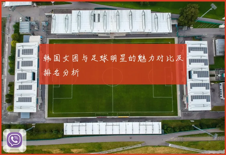 韩国女团与足球明星的魅力对比及排名分析