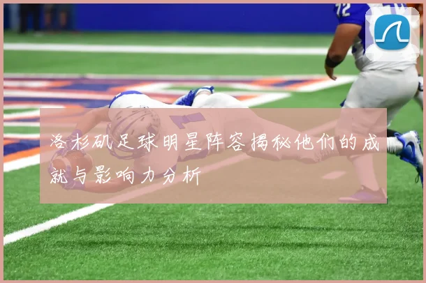 洛杉矶足球明星阵容揭秘他们的成就与影响力分析